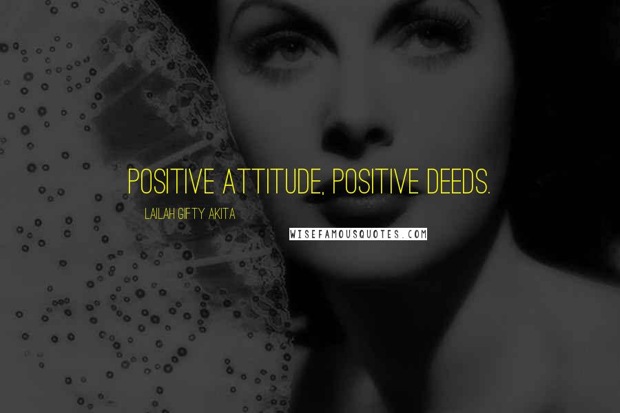 Lailah Gifty Akita Quotes: Positive attitude, positive deeds.