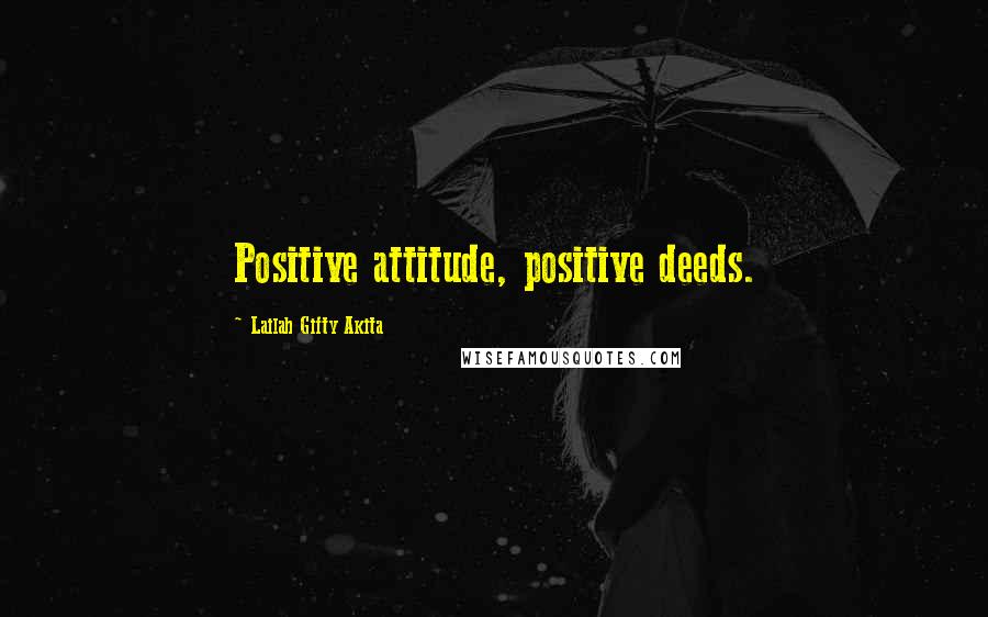 Lailah Gifty Akita Quotes: Positive attitude, positive deeds.