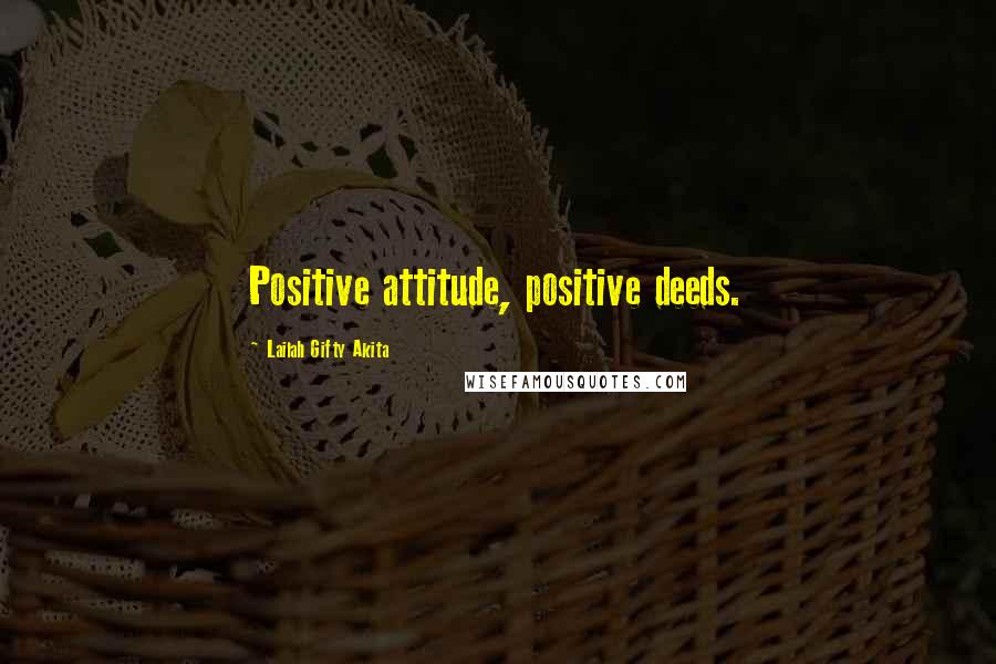 Lailah Gifty Akita Quotes: Positive attitude, positive deeds.