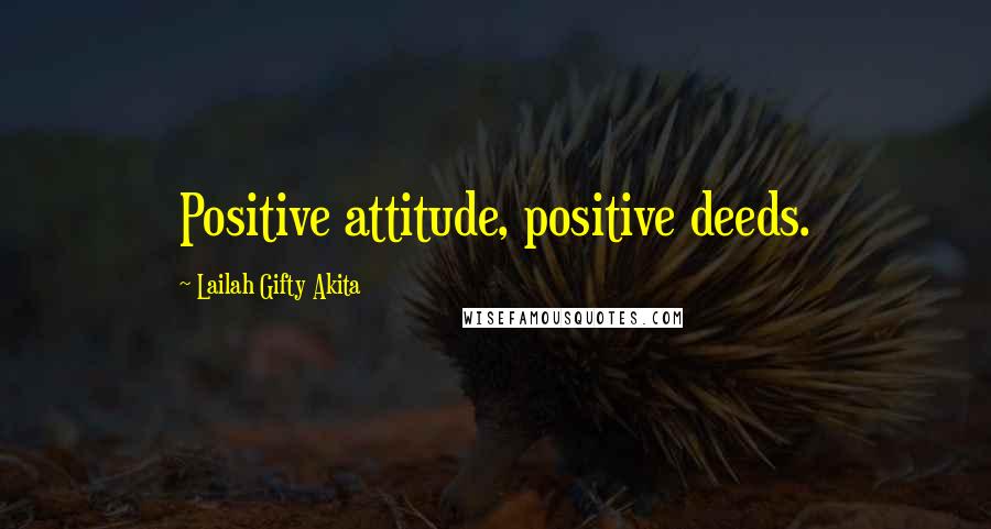 Lailah Gifty Akita Quotes: Positive attitude, positive deeds.