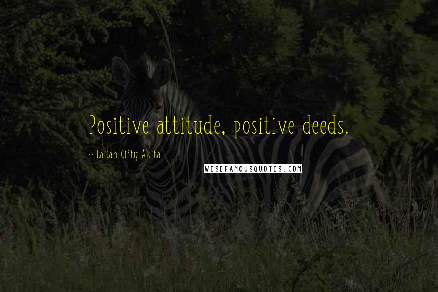 Lailah Gifty Akita Quotes: Positive attitude, positive deeds.