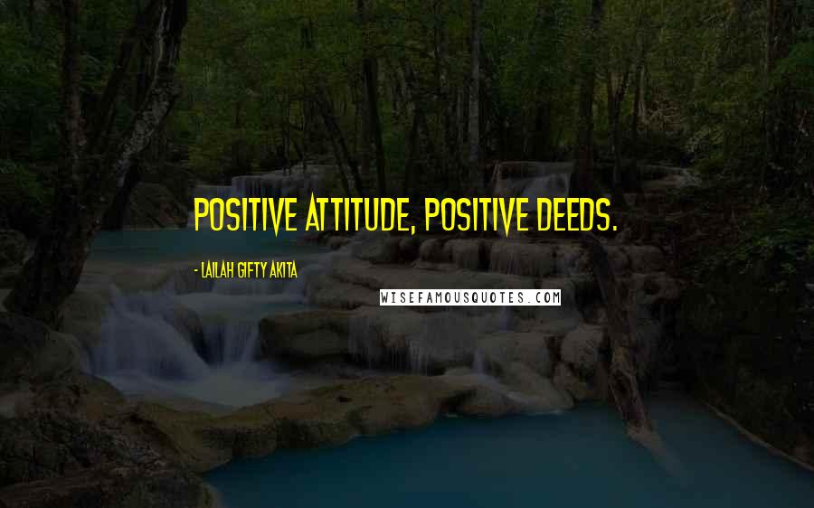 Lailah Gifty Akita Quotes: Positive attitude, positive deeds.