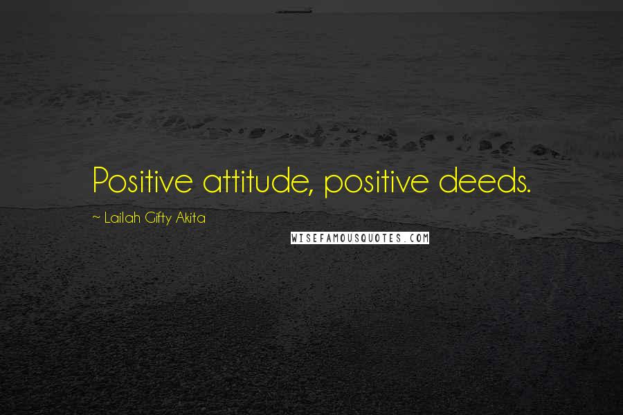 Lailah Gifty Akita Quotes: Positive attitude, positive deeds.