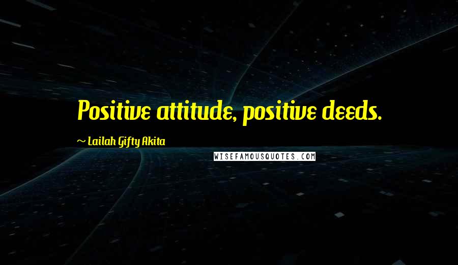 Lailah Gifty Akita Quotes: Positive attitude, positive deeds.