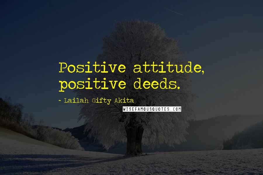 Lailah Gifty Akita Quotes: Positive attitude, positive deeds.