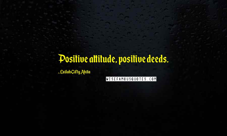 Lailah Gifty Akita Quotes: Positive attitude, positive deeds.