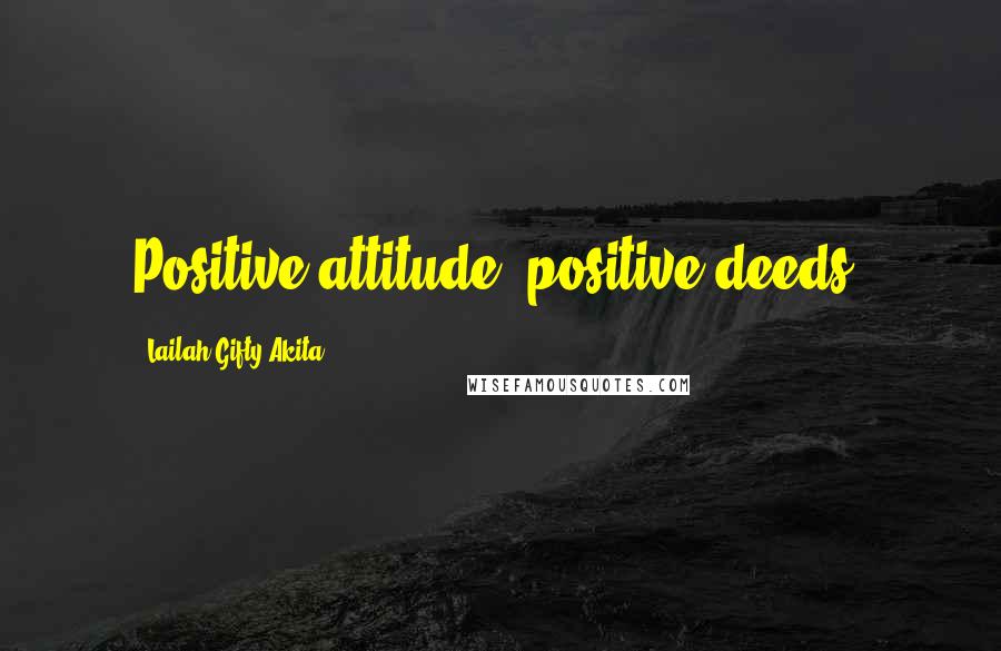 Lailah Gifty Akita Quotes: Positive attitude, positive deeds.