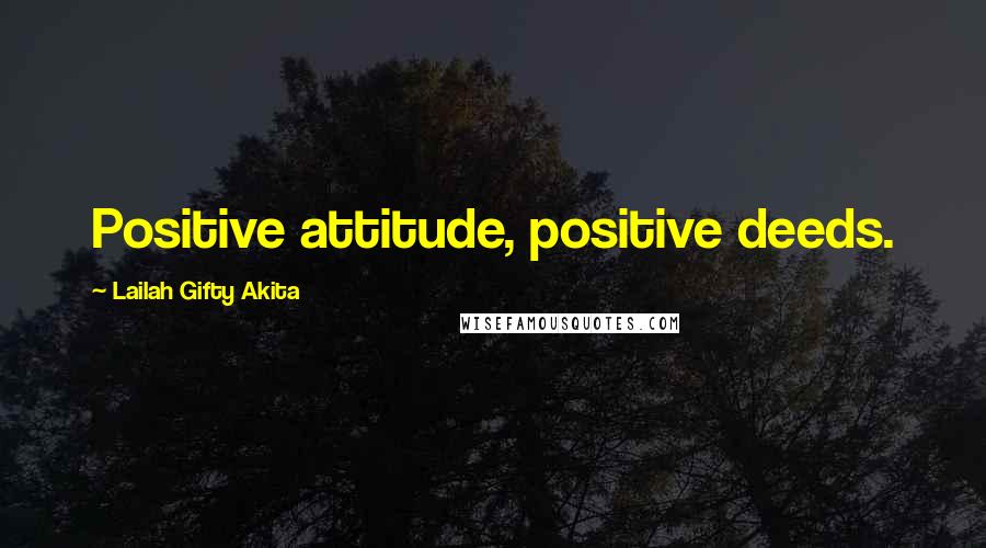 Lailah Gifty Akita Quotes: Positive attitude, positive deeds.