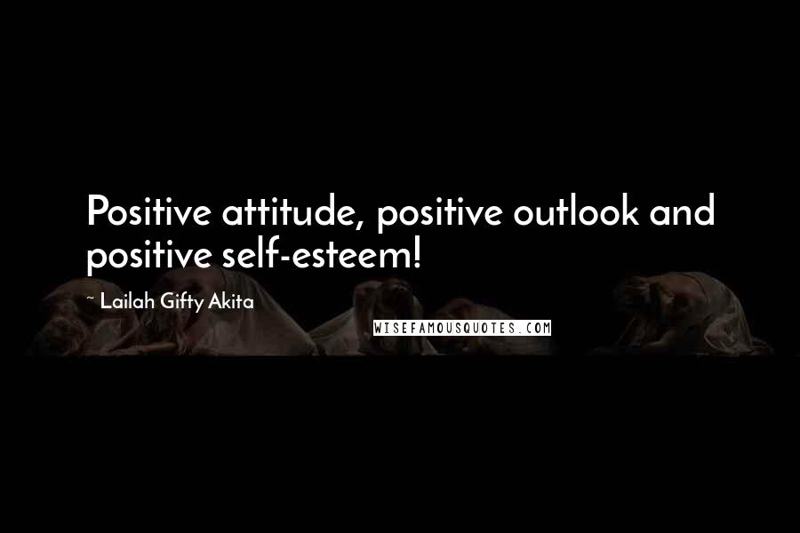 Lailah Gifty Akita Quotes: Positive attitude, positive outlook and positive self-esteem!