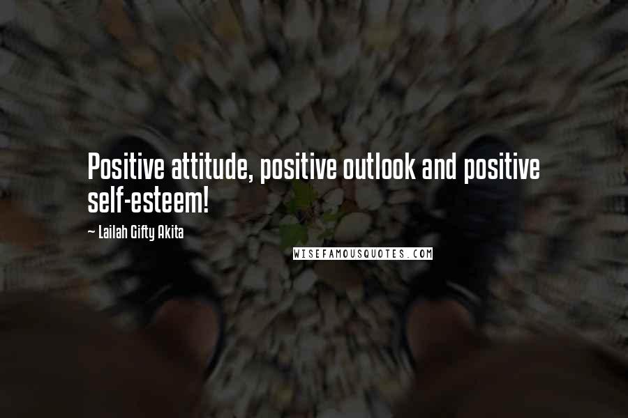 Lailah Gifty Akita Quotes: Positive attitude, positive outlook and positive self-esteem!