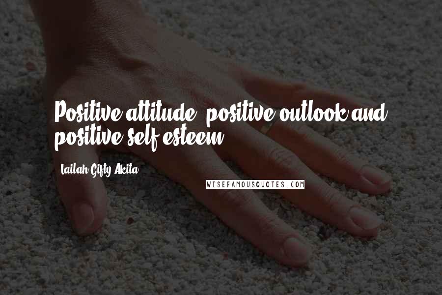 Lailah Gifty Akita Quotes: Positive attitude, positive outlook and positive self-esteem!