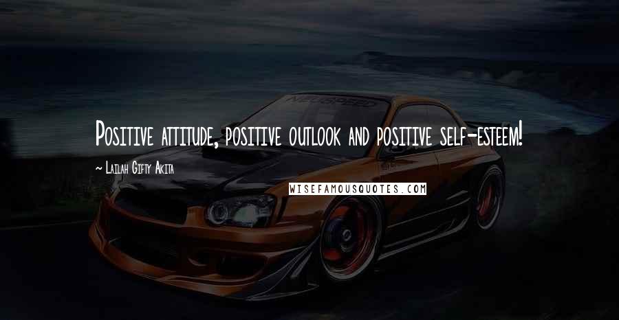 Lailah Gifty Akita Quotes: Positive attitude, positive outlook and positive self-esteem!