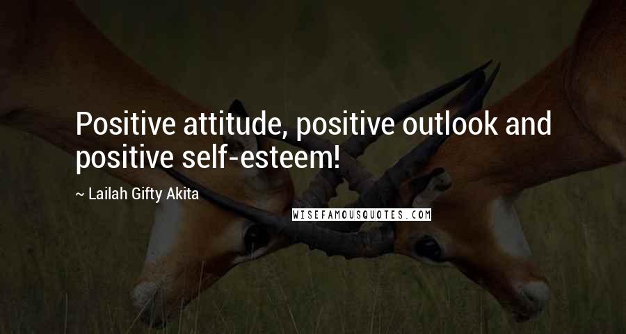 Lailah Gifty Akita Quotes: Positive attitude, positive outlook and positive self-esteem!