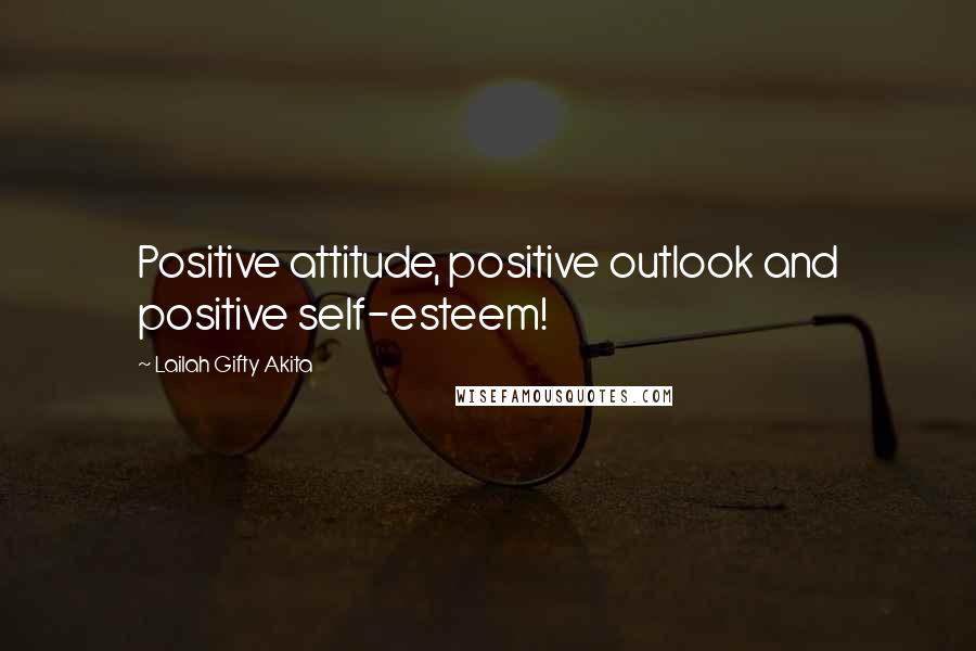 Lailah Gifty Akita Quotes: Positive attitude, positive outlook and positive self-esteem!