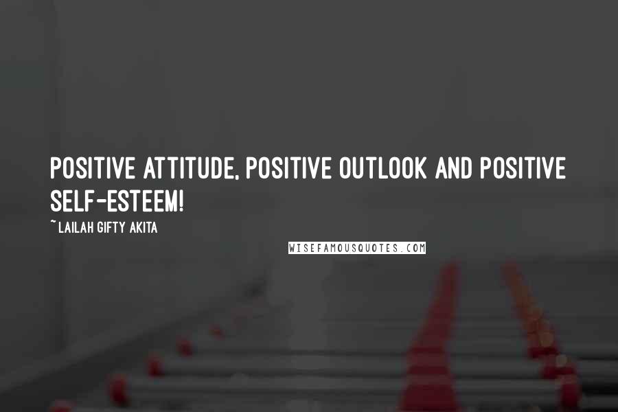 Lailah Gifty Akita Quotes: Positive attitude, positive outlook and positive self-esteem!