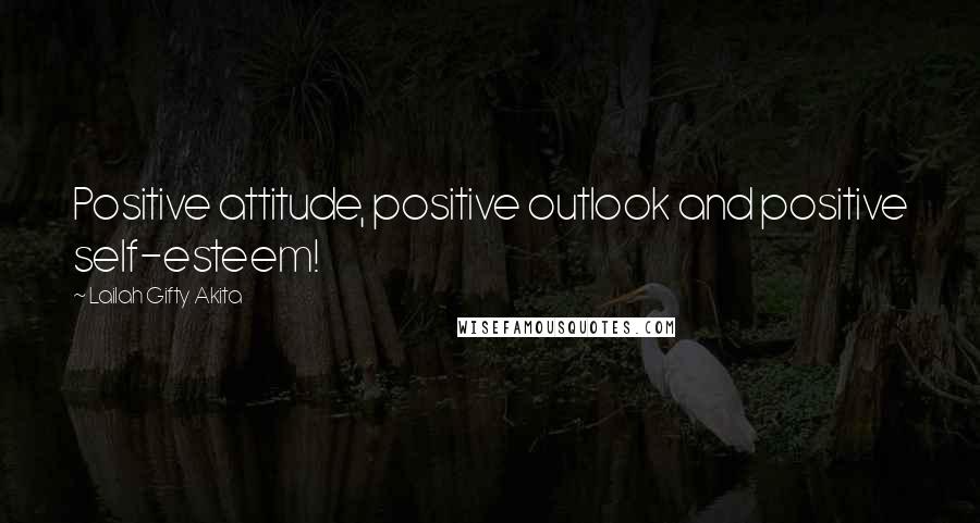 Lailah Gifty Akita Quotes: Positive attitude, positive outlook and positive self-esteem!