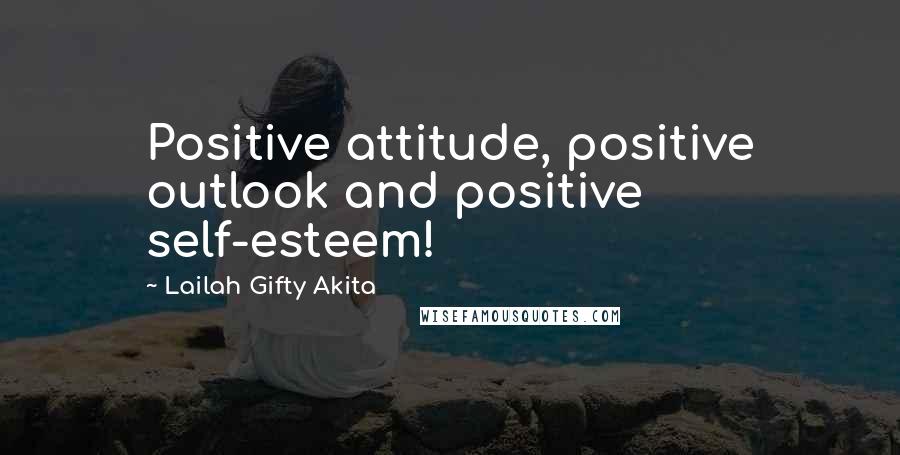 Lailah Gifty Akita Quotes: Positive attitude, positive outlook and positive self-esteem!