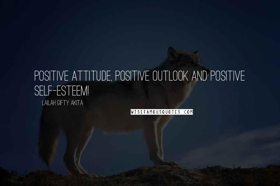 Lailah Gifty Akita Quotes: Positive attitude, positive outlook and positive self-esteem!