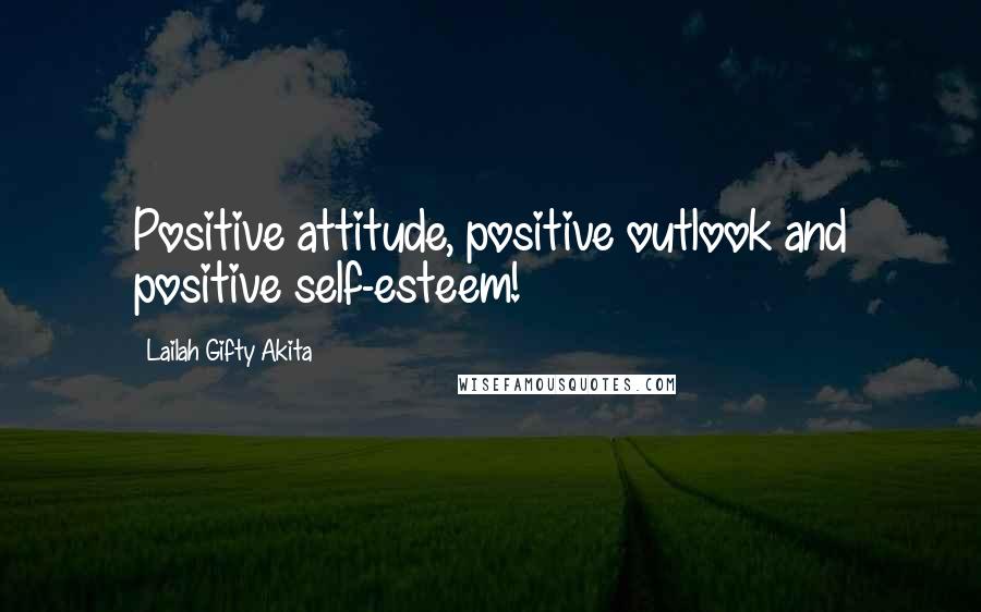 Lailah Gifty Akita Quotes: Positive attitude, positive outlook and positive self-esteem!