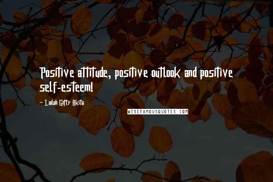 Lailah Gifty Akita Quotes: Positive attitude, positive outlook and positive self-esteem!