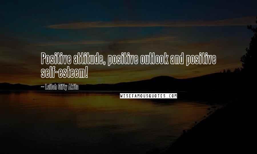 Lailah Gifty Akita Quotes: Positive attitude, positive outlook and positive self-esteem!