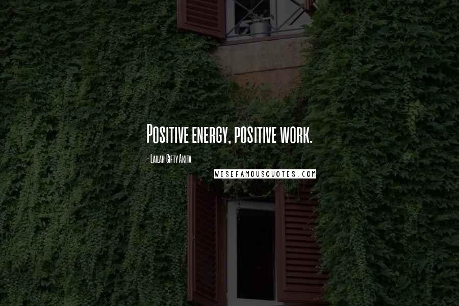 Lailah Gifty Akita Quotes: Positive energy, positive work.