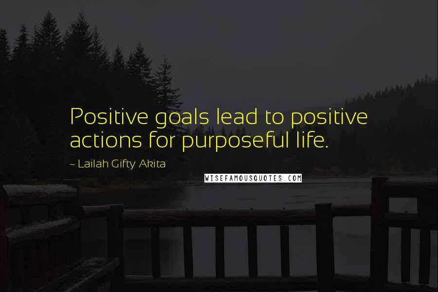 Lailah Gifty Akita Quotes: Positive goals lead to positive actions for purposeful life.