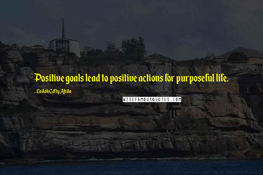 Lailah Gifty Akita Quotes: Positive goals lead to positive actions for purposeful life.