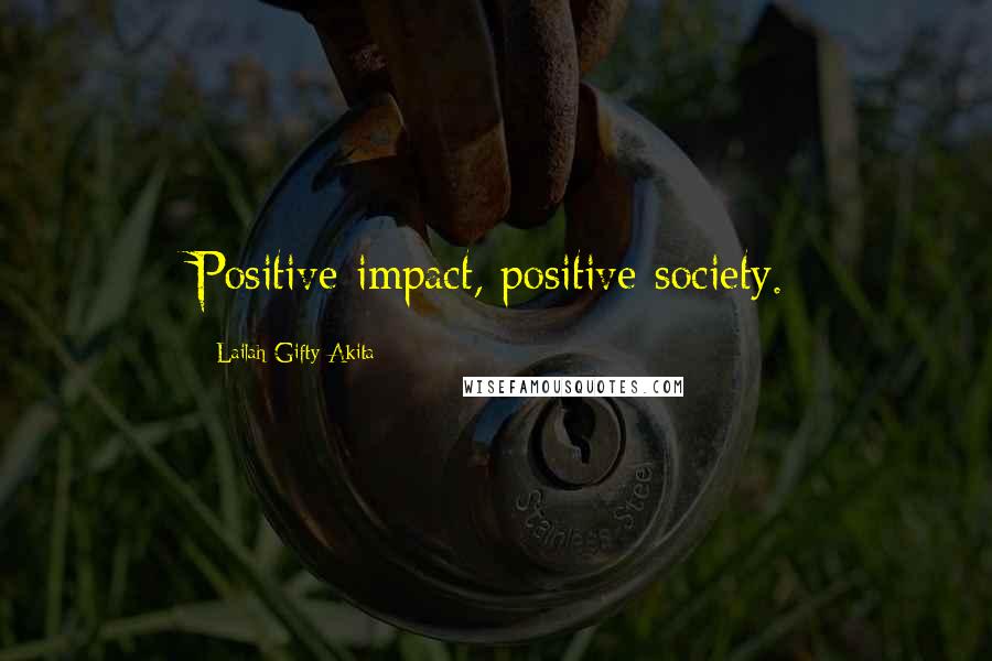 Lailah Gifty Akita Quotes: Positive impact, positive society.