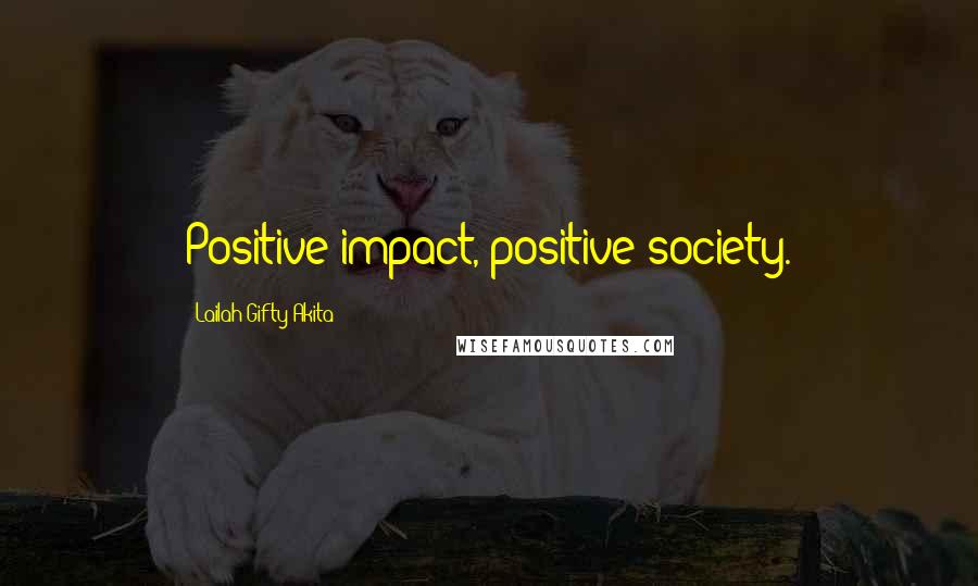 Lailah Gifty Akita Quotes: Positive impact, positive society.