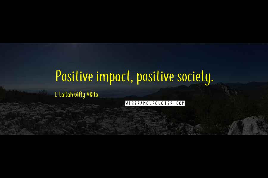 Lailah Gifty Akita Quotes: Positive impact, positive society.