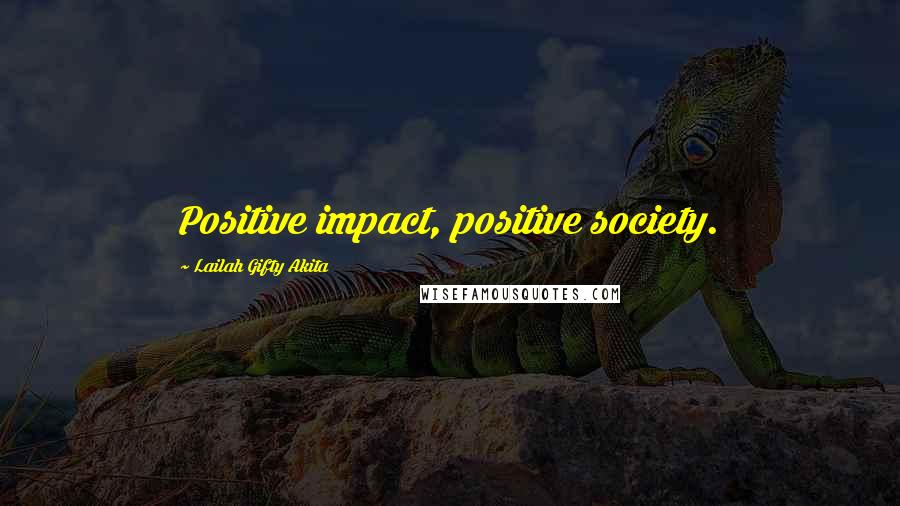 Lailah Gifty Akita Quotes: Positive impact, positive society.