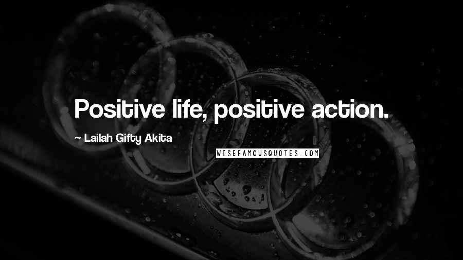 Lailah Gifty Akita Quotes: Positive life, positive action.