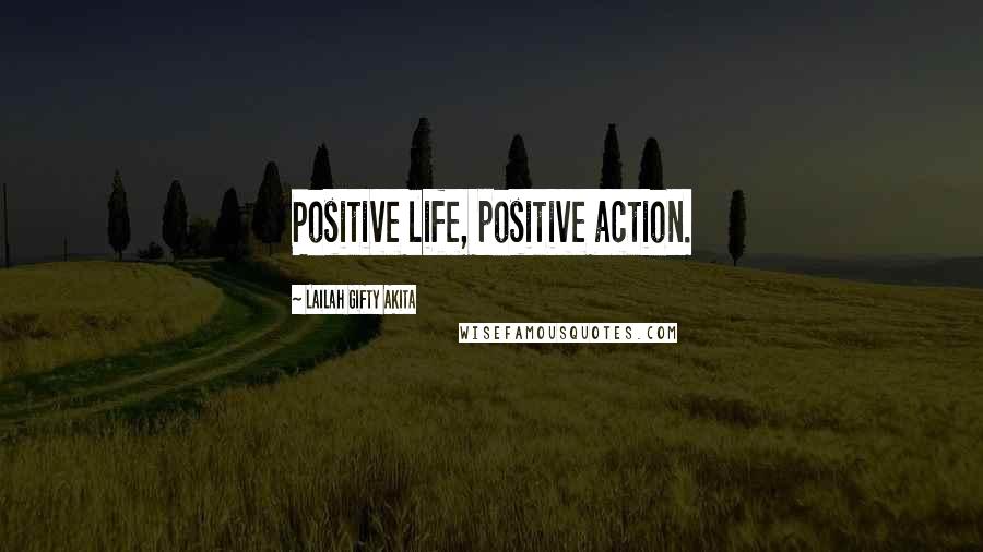 Lailah Gifty Akita Quotes: Positive life, positive action.