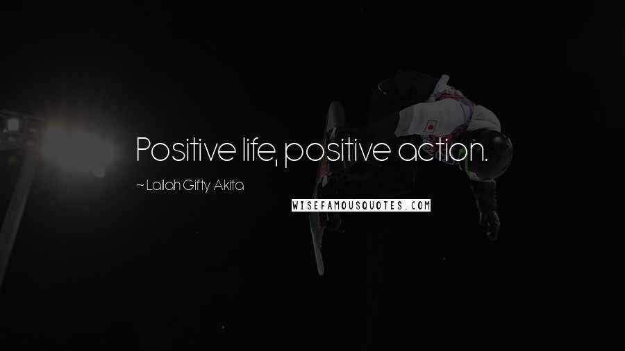 Lailah Gifty Akita Quotes: Positive life, positive action.