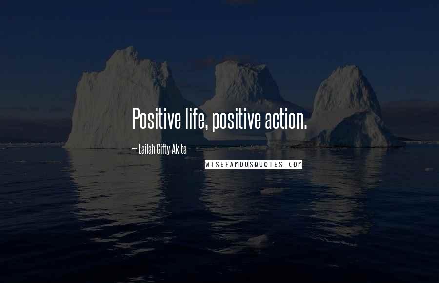 Lailah Gifty Akita Quotes: Positive life, positive action.