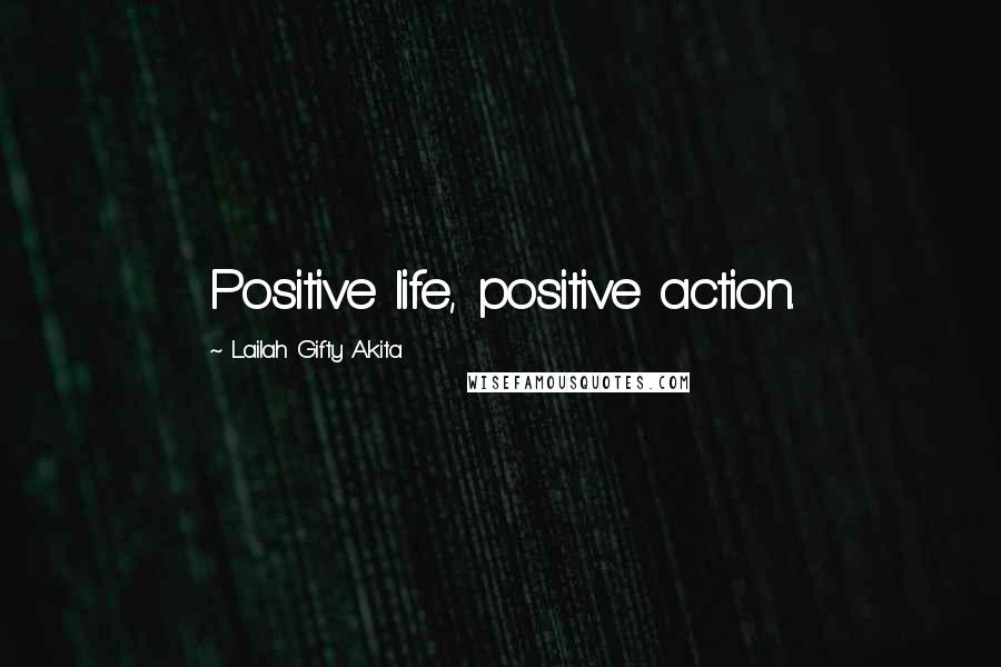 Lailah Gifty Akita Quotes: Positive life, positive action.