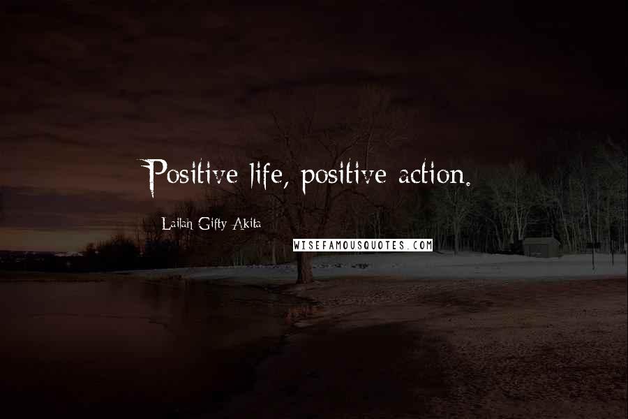 Lailah Gifty Akita Quotes: Positive life, positive action.