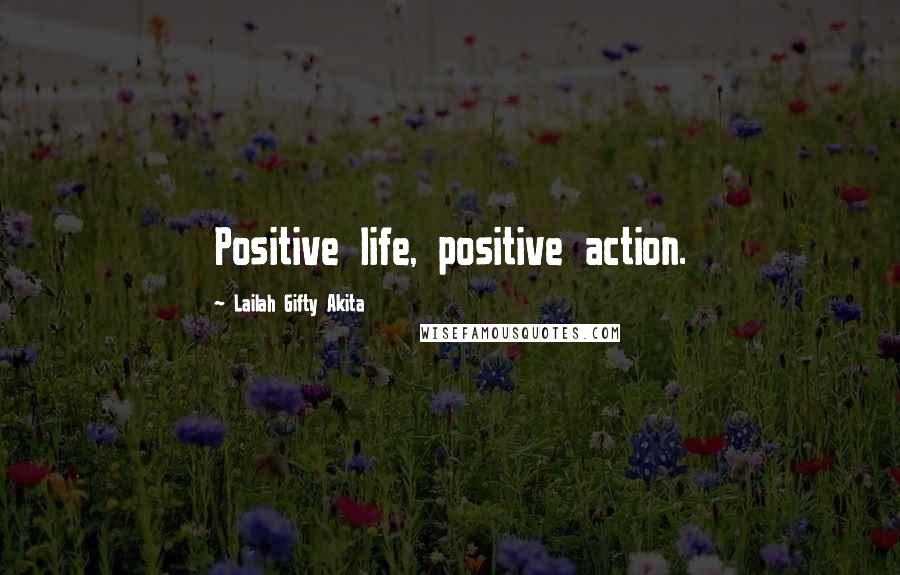 Lailah Gifty Akita Quotes: Positive life, positive action.