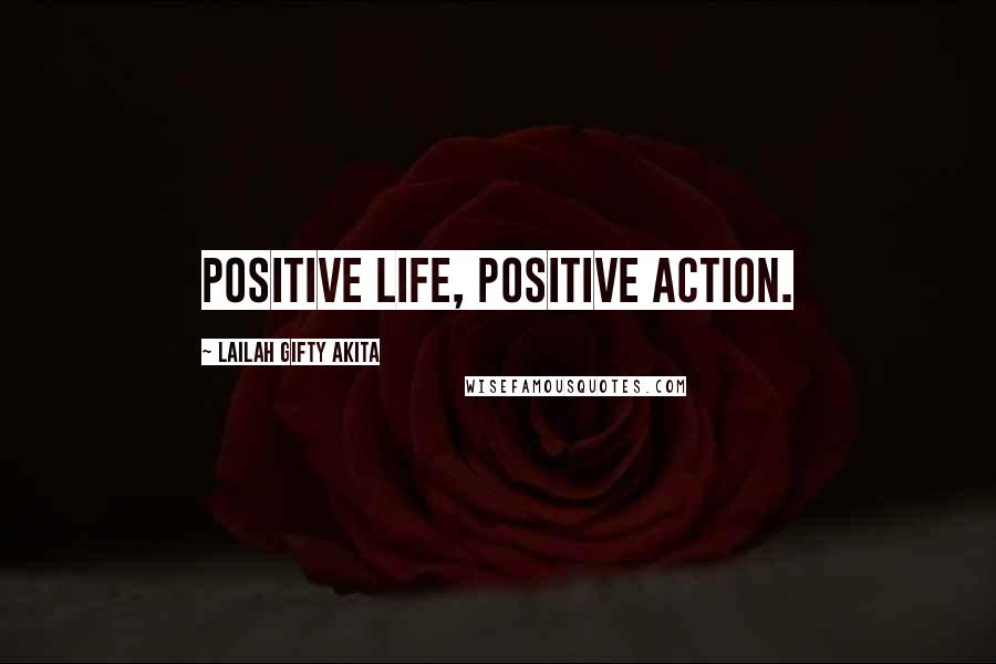 Lailah Gifty Akita Quotes: Positive life, positive action.