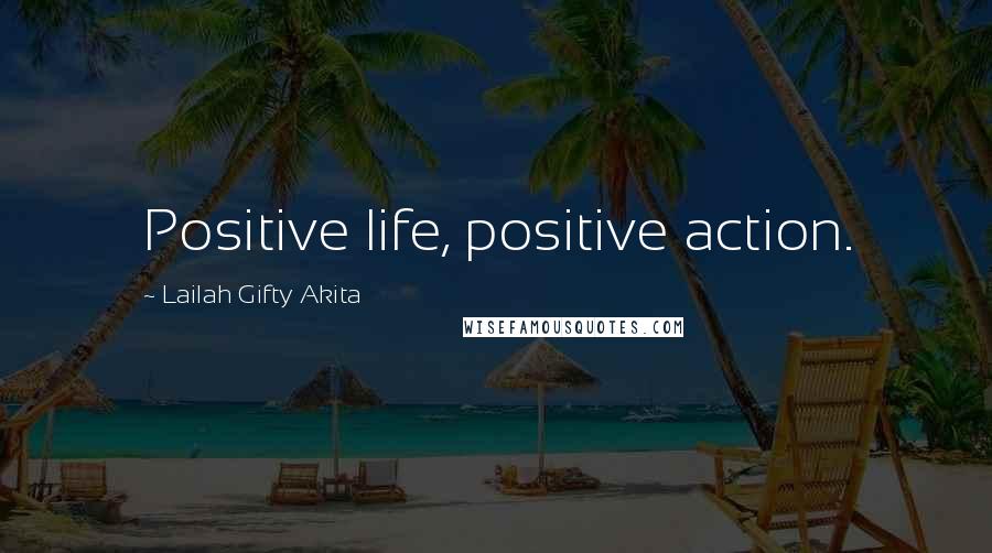 Lailah Gifty Akita Quotes: Positive life, positive action.