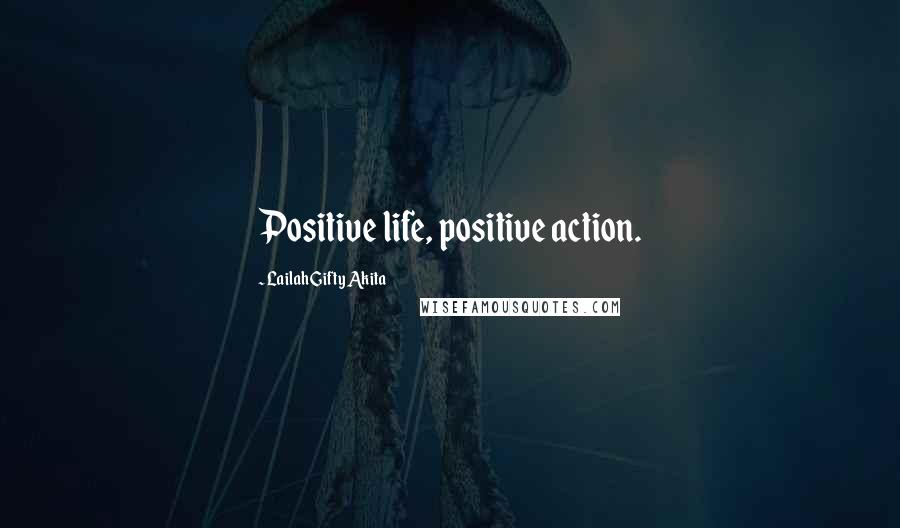 Lailah Gifty Akita Quotes: Positive life, positive action.