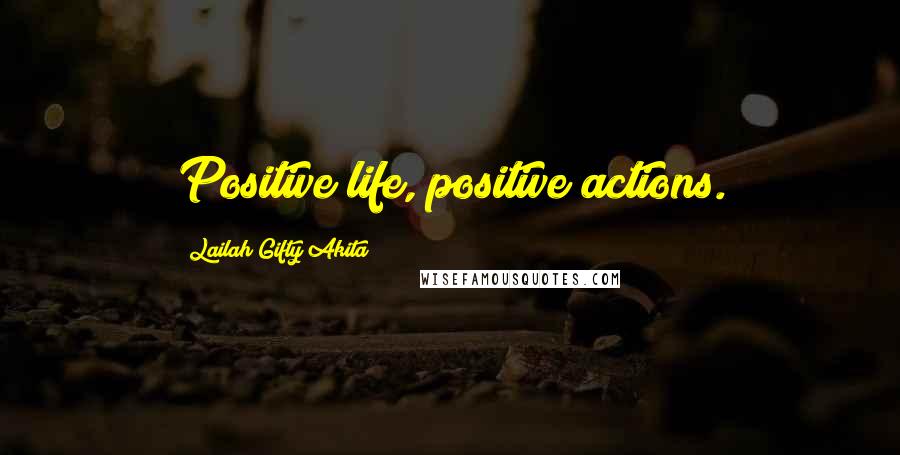 Lailah Gifty Akita Quotes: Positive life, positive actions.