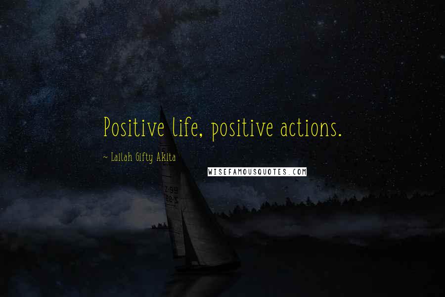 Lailah Gifty Akita Quotes: Positive life, positive actions.