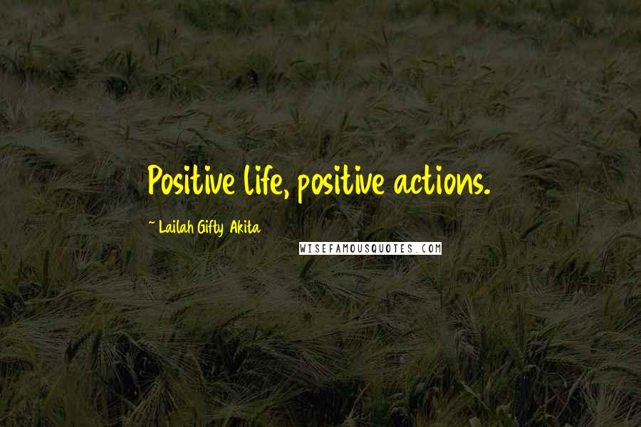 Lailah Gifty Akita Quotes: Positive life, positive actions.