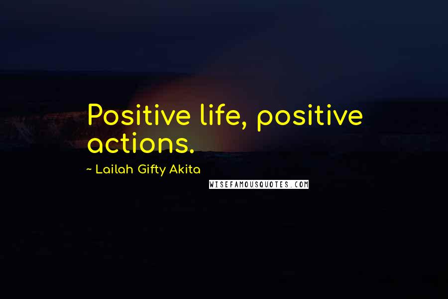 Lailah Gifty Akita Quotes: Positive life, positive actions.