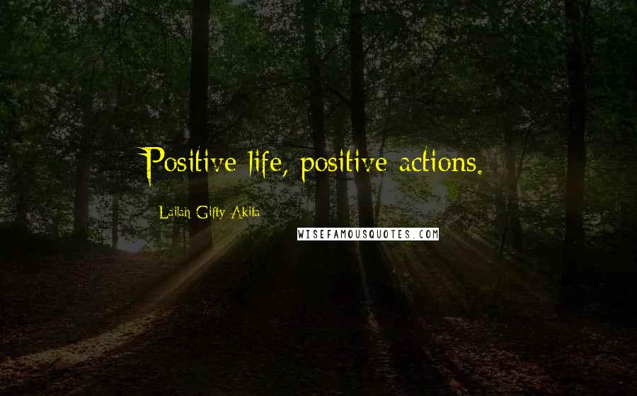 Lailah Gifty Akita Quotes: Positive life, positive actions.