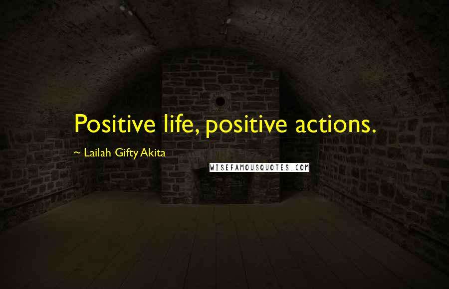 Lailah Gifty Akita Quotes: Positive life, positive actions.