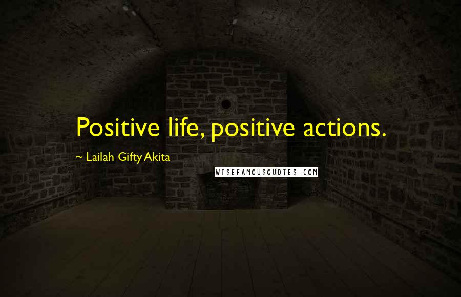 Lailah Gifty Akita Quotes: Positive life, positive actions.