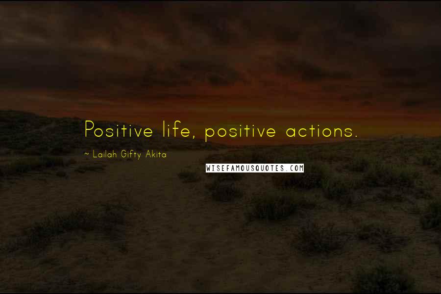 Lailah Gifty Akita Quotes: Positive life, positive actions.